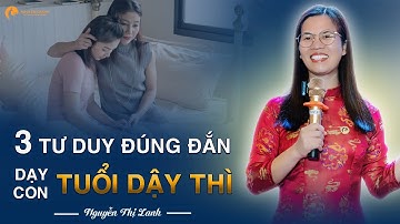 3 tư duy đúng dạy con tuổi dậy thì | Nguyễn Thị Lanh