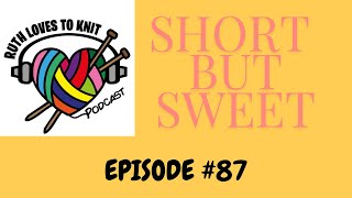 Knitting Podcast Ep #87 Short but hopefully sweet xx