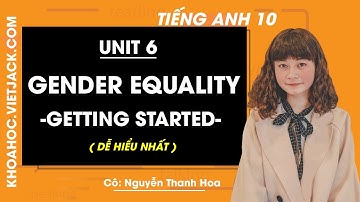 Tiếng Anh 10 - Unit 6 Gender Equality - Getting started - Cô Nguyễn Thanh Hoa (DỄ HIỂU NHẤT)
