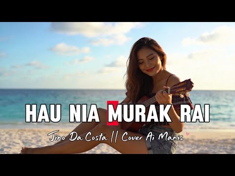 HAU NIA MURAK RAI (Jino Da Costa) Cover Ai Manis 
