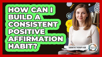How Can I Build A Consistent Positive Affirmation Habit?