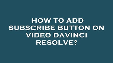 How to add subscribe button on video davinci resolve?