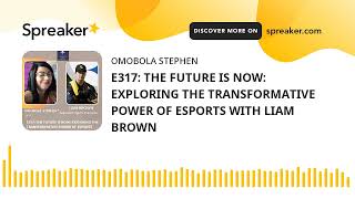 E317: THE FUTURE IS NOW: EXPLORING THE TRANSFORMATIVE POWER OF ESPORTS WITH LIAM BROWN