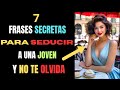 7 FRASES SECRETAS PARA SEDUCIR A UNA JOVEN Y QUE NO PUEDA RESISTIRSE