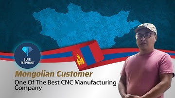 Mongolian Customer: Blue Elephant Is One Of The Best CNC Manufacturing Company In The World
