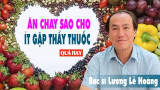 ĂN CHAY SAO CHO ÍT GẶP THẦY THUỐC - Bác sĩ Lương Lễ Hoàng - Rất bổ ích cho cộng đồng