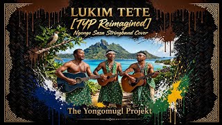 Lukim Tete [TYP Reimagined] |NGenge Sasa Stringband of Manus (Cover)|2026|PNG/Pacific Music|🏝️🇵🇬🔊🎵🎶