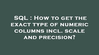 SQL : How to get the exact type of numeric columns incl. scale and precision?