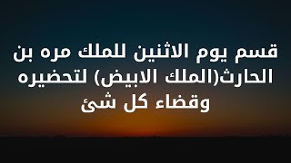 قسم يوم الاثنين للملك مره بن الحارث(الملك الابيض) لتحضيره وقضاء كل شئ