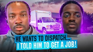 He Wants To Dispatch...I Told Him To Get A Job