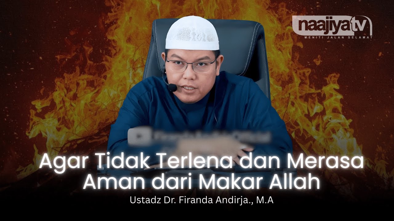 AGAR TIDAK TERLENA DAN MERASA AMAN DARI MAKAR ALLAH - Ustadz Dr. Firanda Andirja., M.A