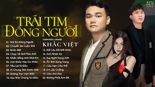 Rời Bỏ Em Là Điều Khó...Trái Tim Đông Người, Chuyến Xe Cuộc Đời, Khác Biệt | Nhạc Trẻ Khắc Việt 2024