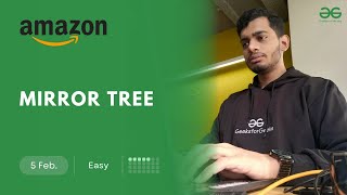 POTD- 05/02/2025 | Mirror Tree | Problem of the Day | GeeksforGeeks