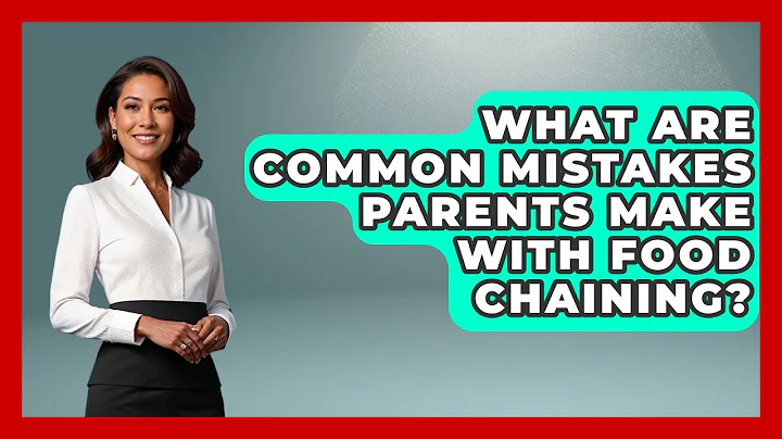 What Are Common Mistakes Parents Make With Food Chaining? | Child Nutrition Essentials News