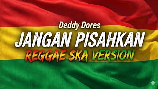 Jangan Pisahkan - Deddy Dores | Reggae SKA Version 🎵