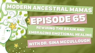 Episode 65: Rewiring the Brain and Embracing Emotional Healing with Dr. Sina McCullough