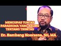 Dr bambang noorsena mengupas tuntas  paradigma yang keliru tentang trinitas