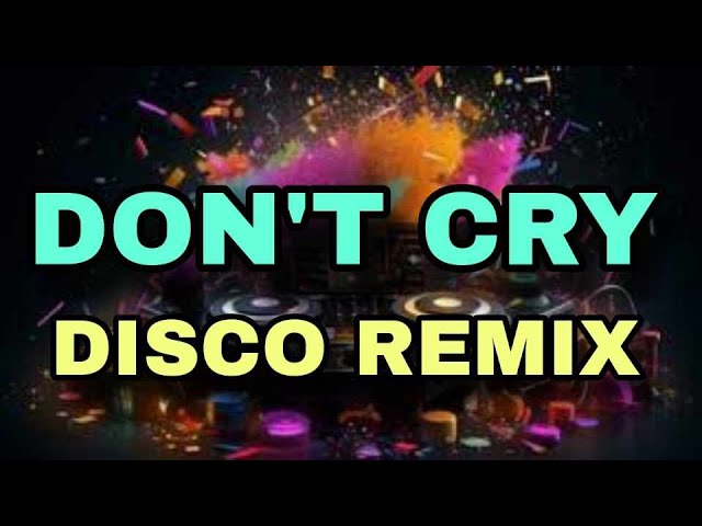 DON'T CRY X KEN LASZLO [ DISCO REMIX 2024 ] [ DJ REX TAMBOK REMIX OFFICIAL ] [ KMC DJSS ] class=
