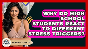 Why Do High School Students React To Different Stress Triggers? - High School Toolkit