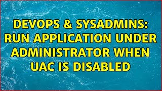 Celebrity DevOps & SysAdmins: Run application under Administrator when UAC is disabled Wealth