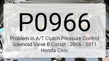 DTC P0966: Problem in A/T Clutch Pressure Control Solenoid Valve B Circuit - 2006 - 2011 Honda Civic