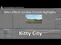 After Effects Sunday Stream Highlights: Kitty City