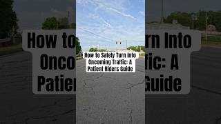 How to Safely Turn Into Oncoming Traffic: A Patient Riders Guide
