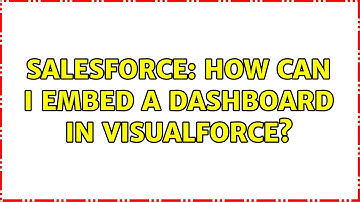 Salesforce: How Can I Embed a Dashboard in Visualforce? (2 Solutions!!)