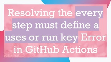 Resolving the every step must define a uses or run key Error in GitHub Actions