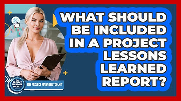 What Should Be Included In A Project Lessons Learned Report?