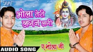 भोला तेरी लगन लगी -  Bhola Teri Lagan Lagi - Ae Bhola Ji - Ankush Raja - Bhojpuri Kanwar Songs 2016