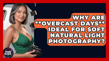 Why Are **overcast Days** Ideal For Soft Natural Light Photography? - Image Review Studio