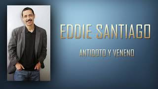 EDDIE SANTIAGO   -  ANTIDOTO Y VENENO   [Audio  HD]