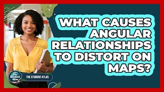 What Causes Angular Relationships To Distort On Maps?