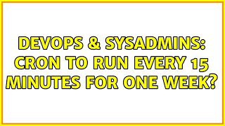 DevOps & SysAdmins: CRON to run every 15 minutes for one week? Profile