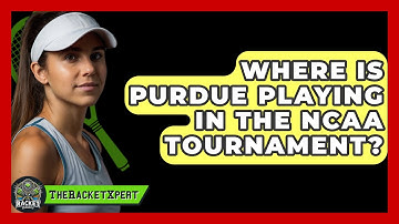 Where Is Purdue Playing In The NCAA Tournament? - The Racket Xpert