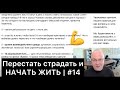 Перестать страдать и НАЧАТЬ ЖИТЬ! | #14