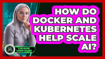 How Do Docker And Kubernetes Help Scale AI? - AI and Machine Learning Explained