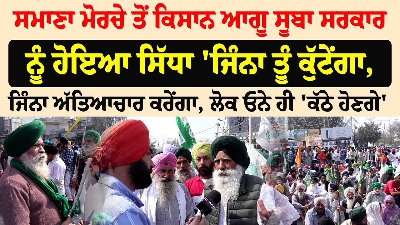 ਸਮਾਣਾ ਮੋਰਚੇ ਤੋਂ ਕਿਸਾਨ ਆਗੂ ਸੂਬਾ ਸਰਕਾਰ ਨੂੰ ਹੋਇਆ ਸਿੱਧਾ 'ਜਿੰਨਾ ਤੂੰ ਕੁੱਟੇਂਗਾ, ਲੋਕ ਓਨੇ ਹੀ 'ਕੱਠੇ ਹੋਣਗੇ'