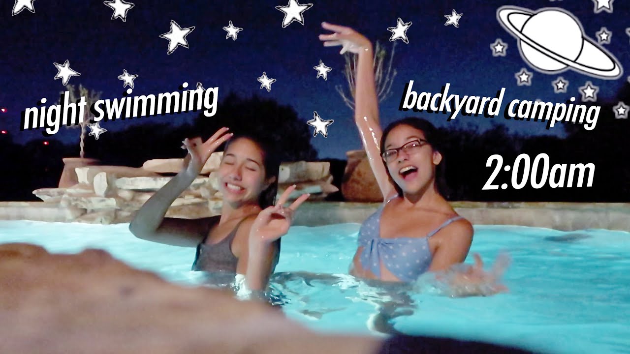 night swimming at 2am + camping in the backyard