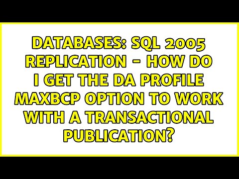 SQL 2005 Replication - How do I get the DA Profile MaxBCP option to work with a Transactional...