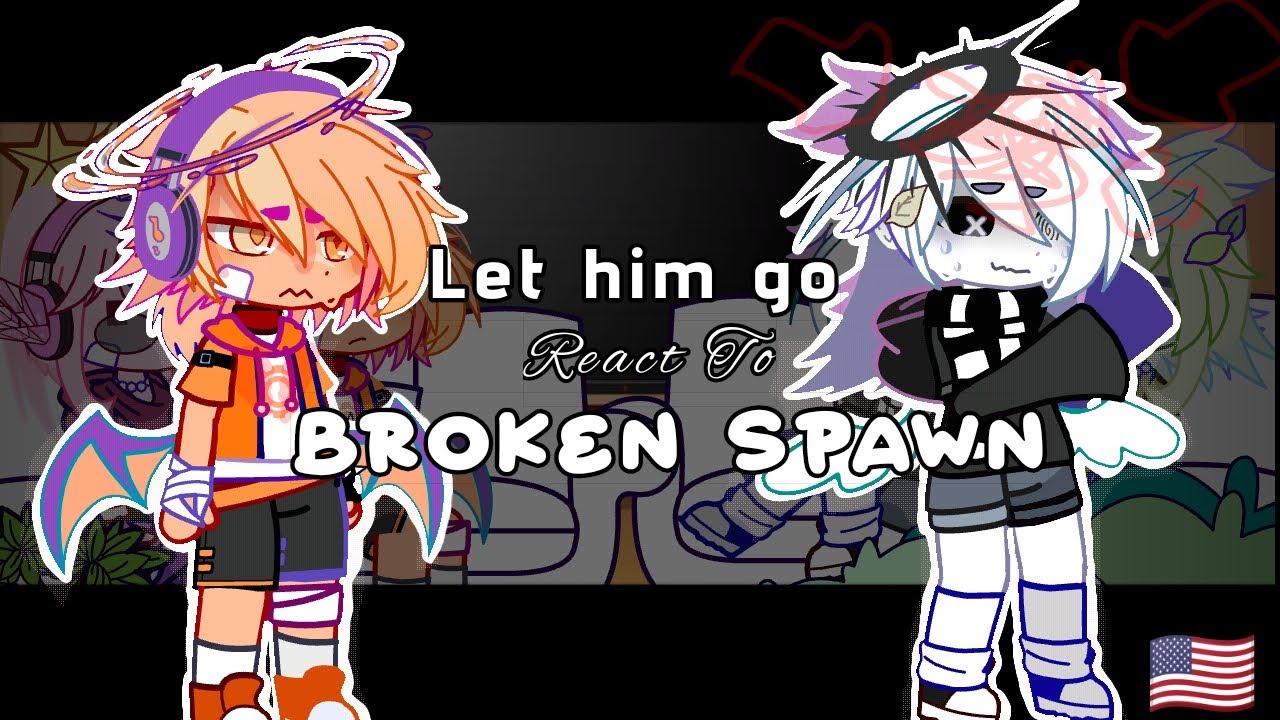 Let Him Go react to BROKEN SPAWN (Wip) | by Racungo | 🇺🇸