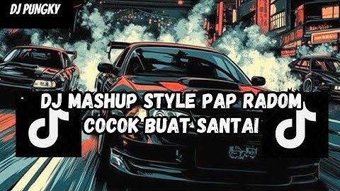 DJ MASHUP STYLE PAP RANDOM DJ CAMPURAN REMIX VIRAL TIKTOK TERBARU SLOW MENGKANE