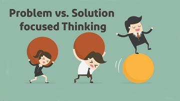 Problem vs. Solution focused Thinking