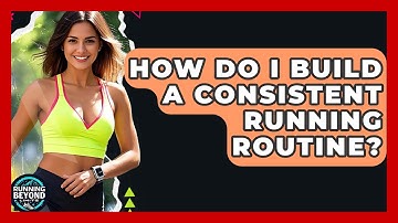 How Do I Build A Consistent Running Routine? - Running Beyond Limits