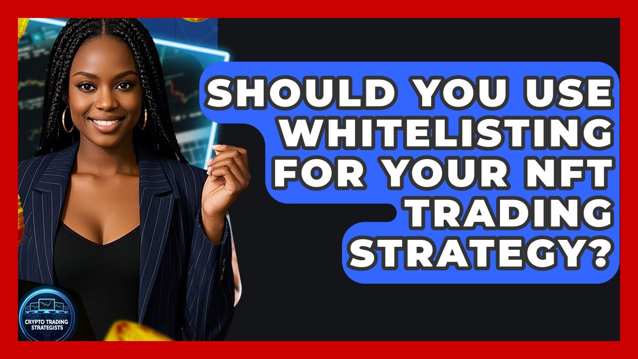Should You Use Whitelisting For Your NFT Trading Strategy? - Crypto Trading Strategists