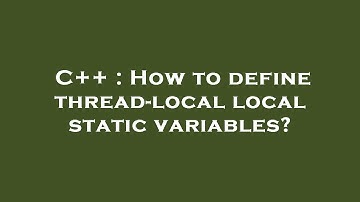C++ : How to define thread-local local static variables?
