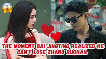 He NEEDS Her 💖 Bai Jingting Can’t Hide His Feelings for Zhang Ruonan Anymore!