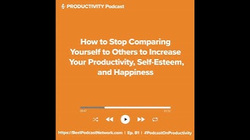 How to Stop Comparing Yourself to Others to Increase Your Productivity, Self-Esteem and Happiness