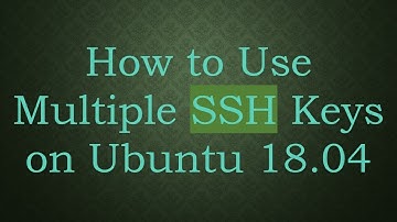 How to Use Multiple SSH Keys on Ubuntu 18.04